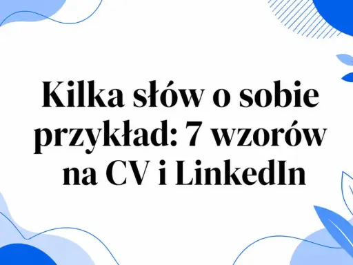 Kilka słów o sobie: przykłady, jak napisać o sobie w CV i na LinkedIn, by zrobić dobre wrażenie.